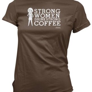 T-Shirt - Strong Women Drink Strong Coffee (Gutsy Girl)